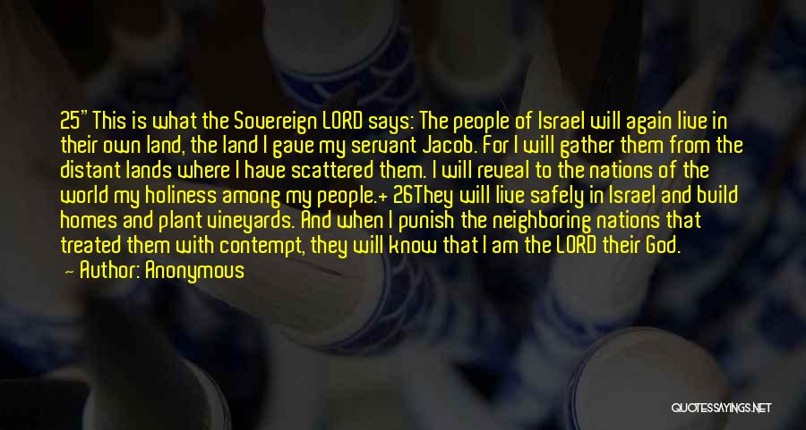 Anonymous Quotes: 25this Is What The Sovereign Lord Says: The People Of Israel Will Again Live In Their Own Land, The Land