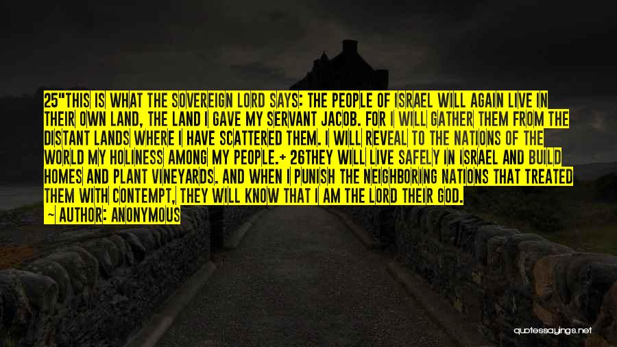 Anonymous Quotes: 25this Is What The Sovereign Lord Says: The People Of Israel Will Again Live In Their Own Land, The Land