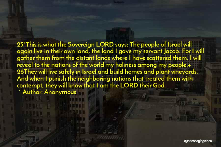 Anonymous Quotes: 25this Is What The Sovereign Lord Says: The People Of Israel Will Again Live In Their Own Land, The Land