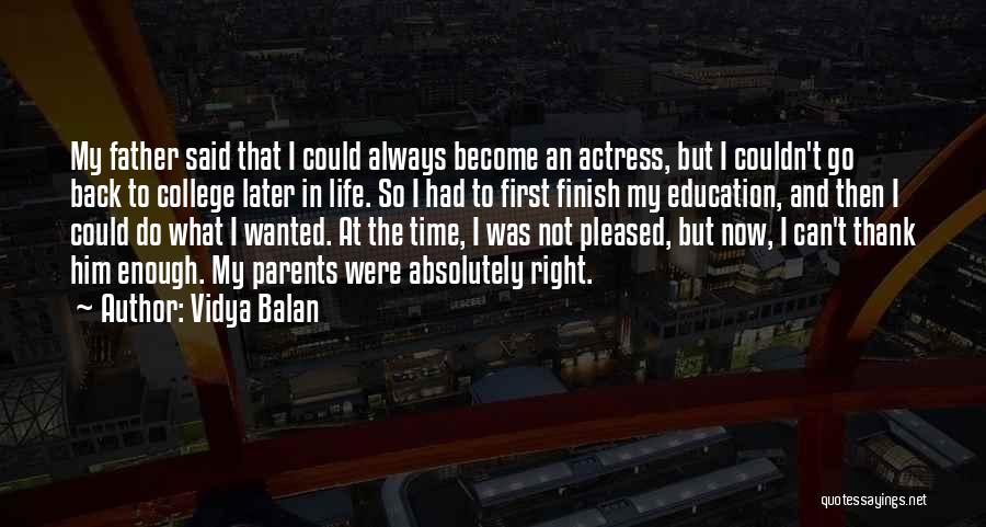 Vidya Balan Quotes: My Father Said That I Could Always Become An Actress, But I Couldn't Go Back To College Later In Life.