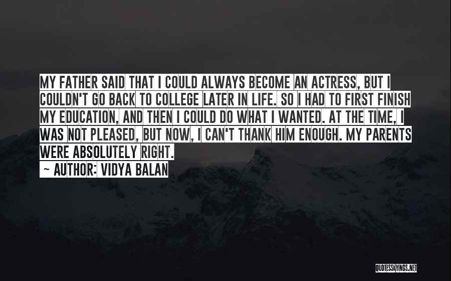 Vidya Balan Quotes: My Father Said That I Could Always Become An Actress, But I Couldn't Go Back To College Later In Life.