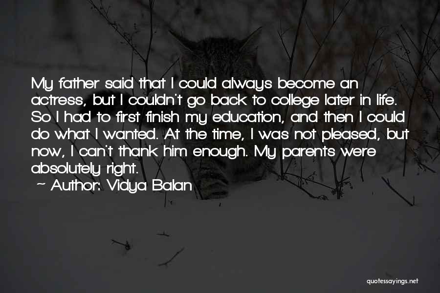Vidya Balan Quotes: My Father Said That I Could Always Become An Actress, But I Couldn't Go Back To College Later In Life.