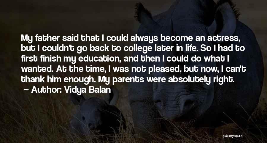 Vidya Balan Quotes: My Father Said That I Could Always Become An Actress, But I Couldn't Go Back To College Later In Life.