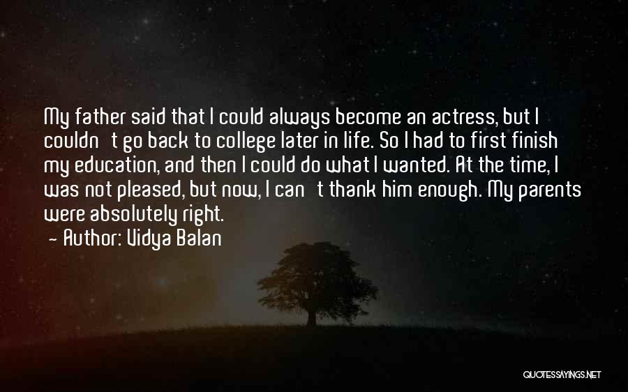 Vidya Balan Quotes: My Father Said That I Could Always Become An Actress, But I Couldn't Go Back To College Later In Life.
