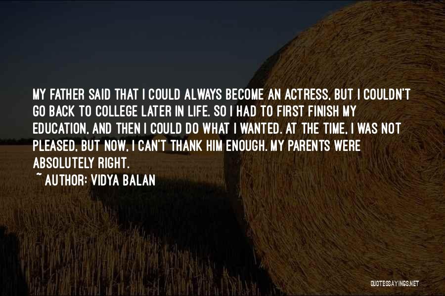 Vidya Balan Quotes: My Father Said That I Could Always Become An Actress, But I Couldn't Go Back To College Later In Life.