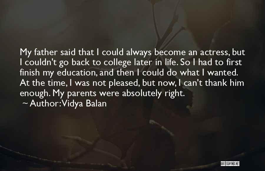 Vidya Balan Quotes: My Father Said That I Could Always Become An Actress, But I Couldn't Go Back To College Later In Life.