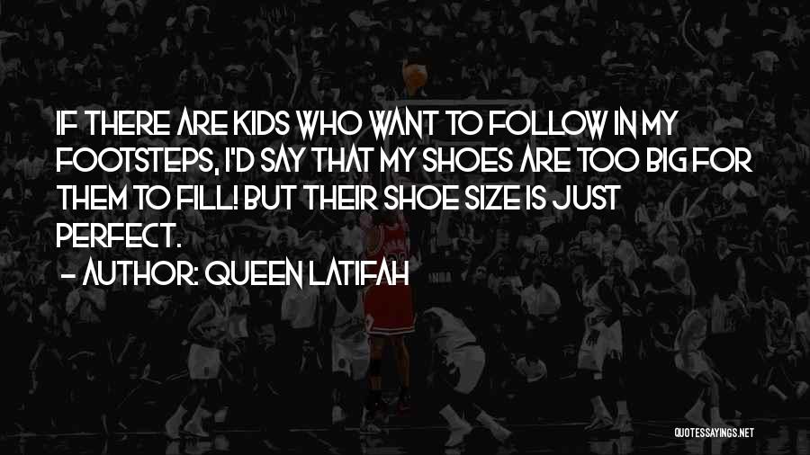 Queen Latifah Quotes: If There Are Kids Who Want To Follow In My Footsteps, I'd Say That My Shoes Are Too Big For