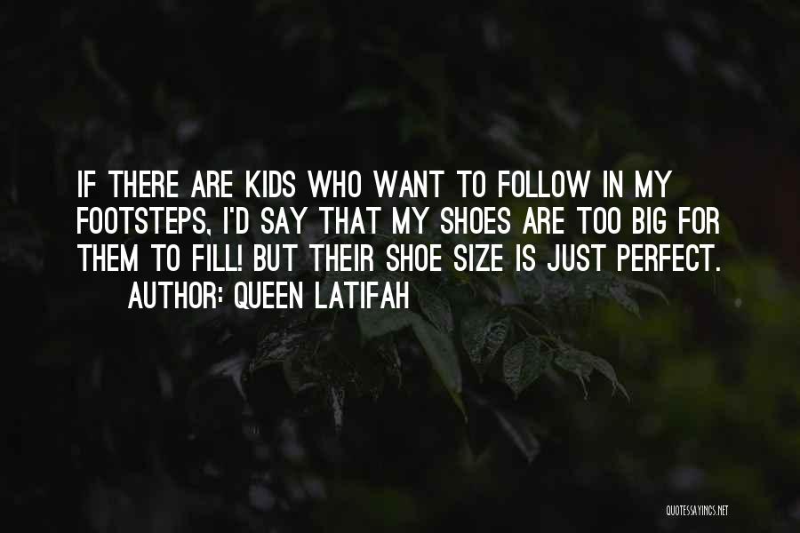 Queen Latifah Quotes: If There Are Kids Who Want To Follow In My Footsteps, I'd Say That My Shoes Are Too Big For