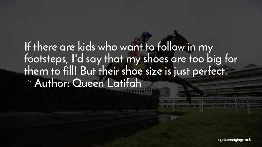 Queen Latifah Quotes: If There Are Kids Who Want To Follow In My Footsteps, I'd Say That My Shoes Are Too Big For