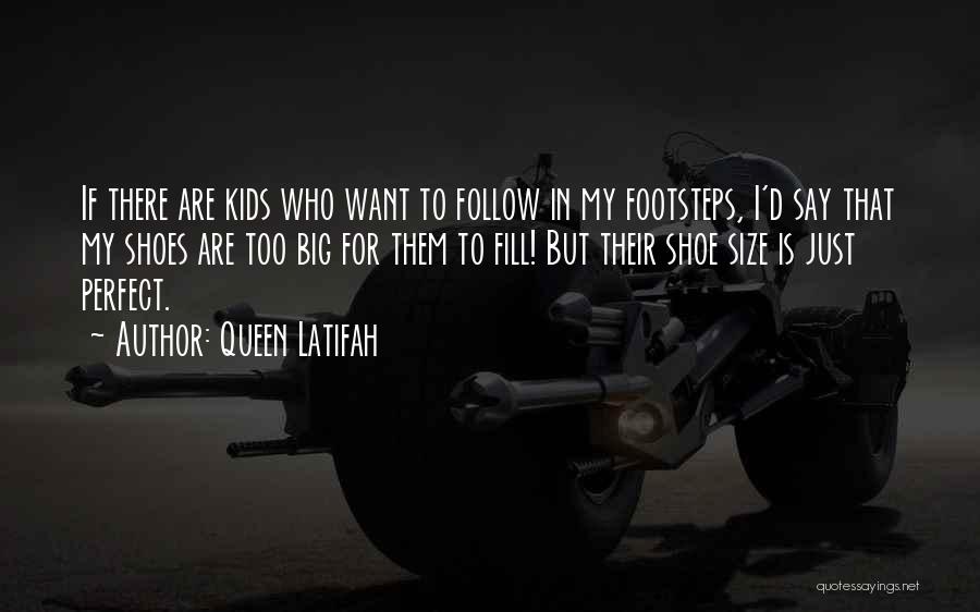 Queen Latifah Quotes: If There Are Kids Who Want To Follow In My Footsteps, I'd Say That My Shoes Are Too Big For