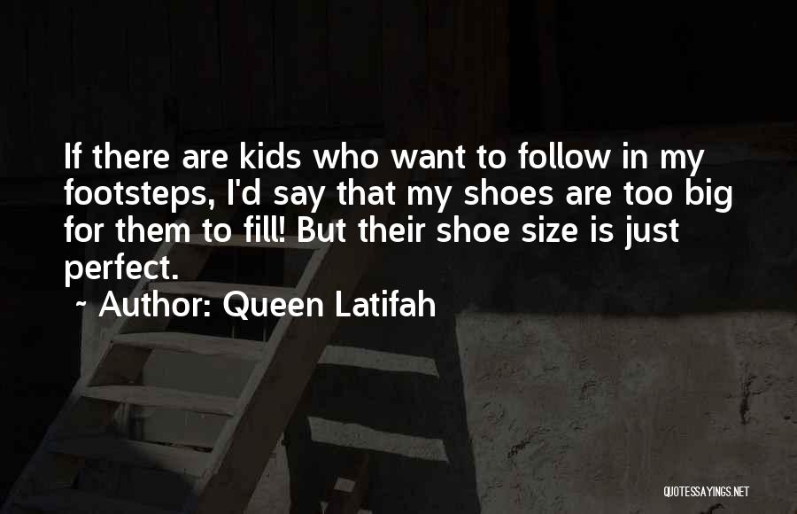 Queen Latifah Quotes: If There Are Kids Who Want To Follow In My Footsteps, I'd Say That My Shoes Are Too Big For