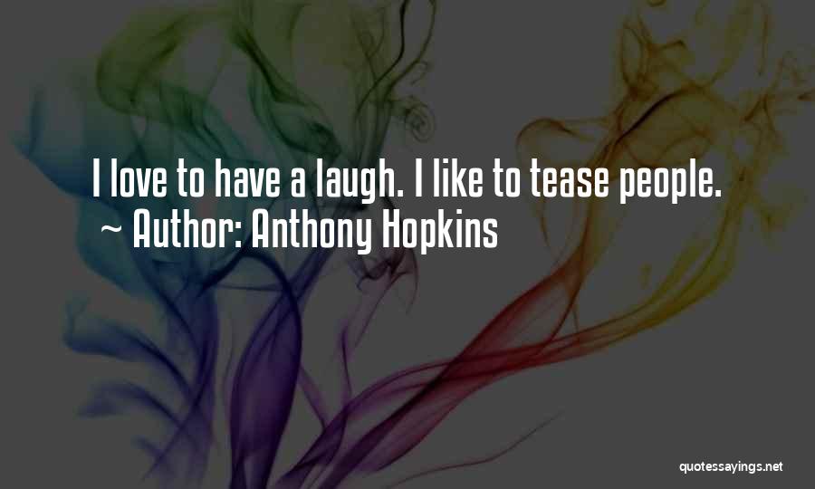 Anthony Hopkins Quotes: I Love To Have A Laugh. I Like To Tease People.