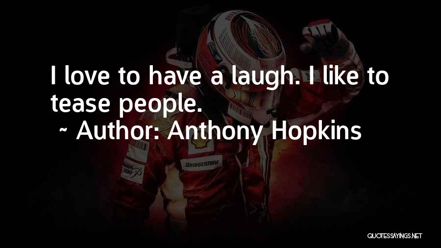 Anthony Hopkins Quotes: I Love To Have A Laugh. I Like To Tease People.