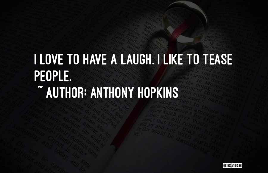 Anthony Hopkins Quotes: I Love To Have A Laugh. I Like To Tease People.