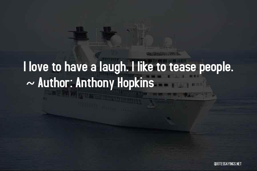 Anthony Hopkins Quotes: I Love To Have A Laugh. I Like To Tease People.
