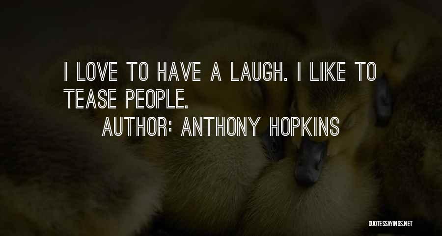 Anthony Hopkins Quotes: I Love To Have A Laugh. I Like To Tease People.