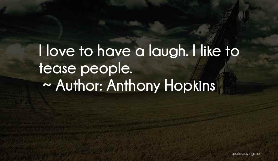 Anthony Hopkins Quotes: I Love To Have A Laugh. I Like To Tease People.