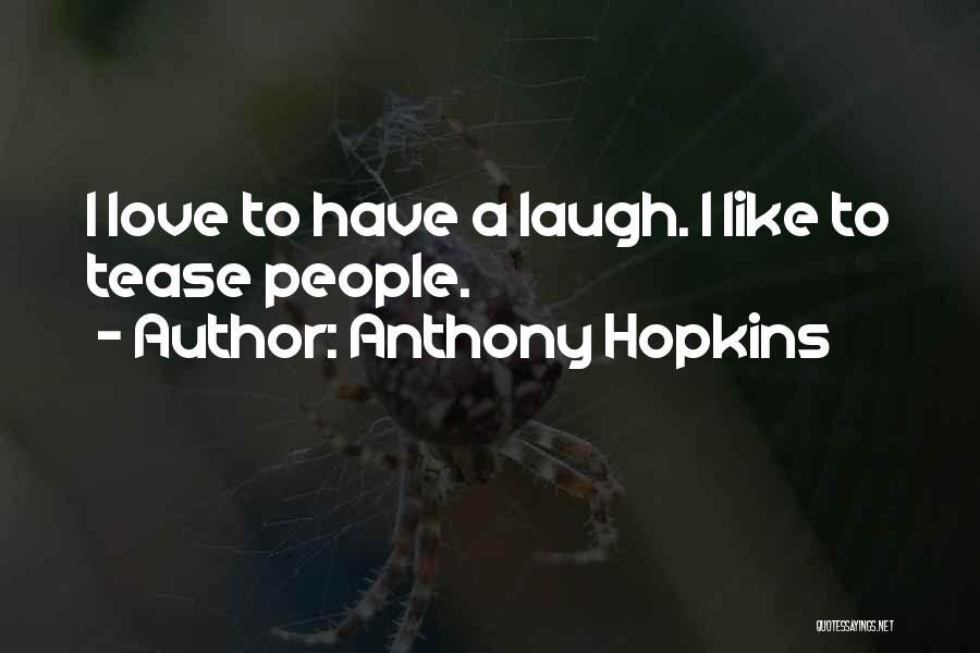 Anthony Hopkins Quotes: I Love To Have A Laugh. I Like To Tease People.