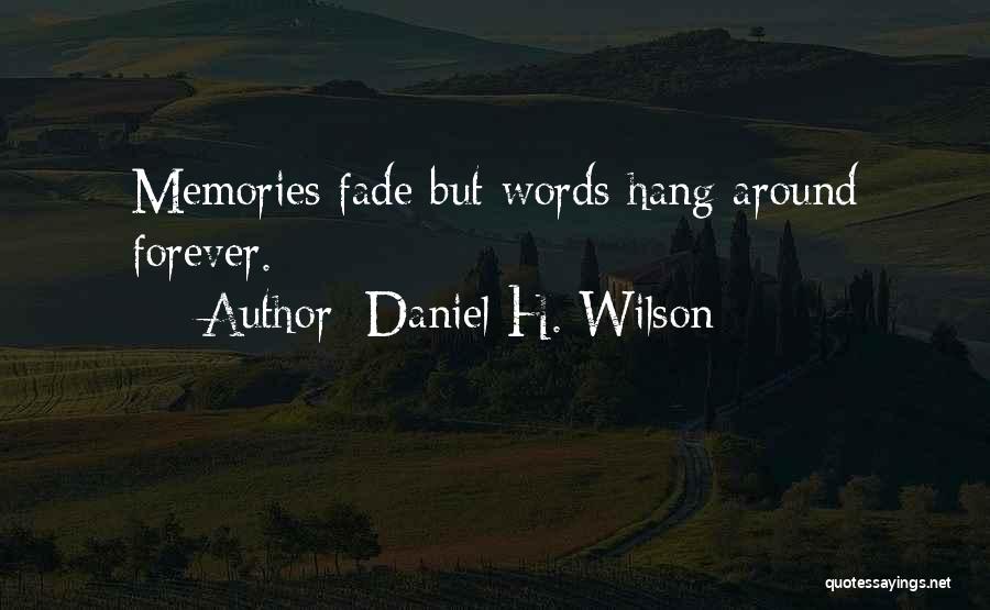 Daniel H. Wilson Quotes: Memories Fade But Words Hang Around Forever.