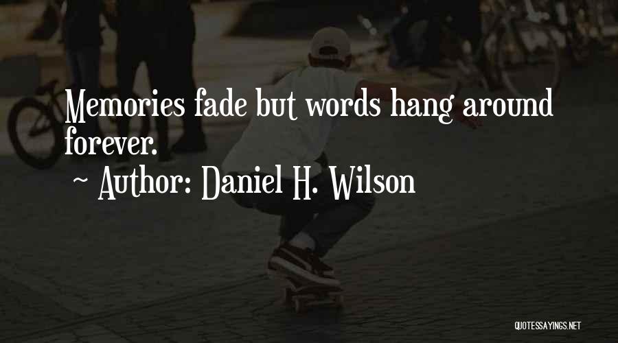 Daniel H. Wilson Quotes: Memories Fade But Words Hang Around Forever.