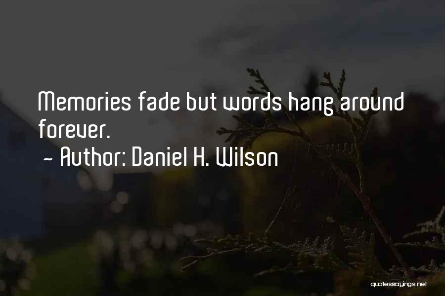 Daniel H. Wilson Quotes: Memories Fade But Words Hang Around Forever.