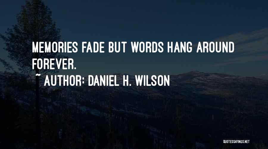 Daniel H. Wilson Quotes: Memories Fade But Words Hang Around Forever.
