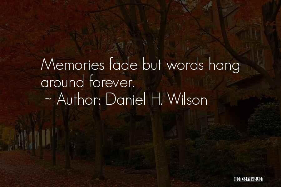 Daniel H. Wilson Quotes: Memories Fade But Words Hang Around Forever.