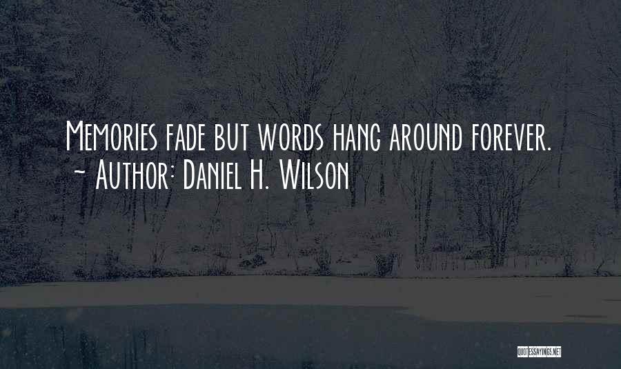 Daniel H. Wilson Quotes: Memories Fade But Words Hang Around Forever.