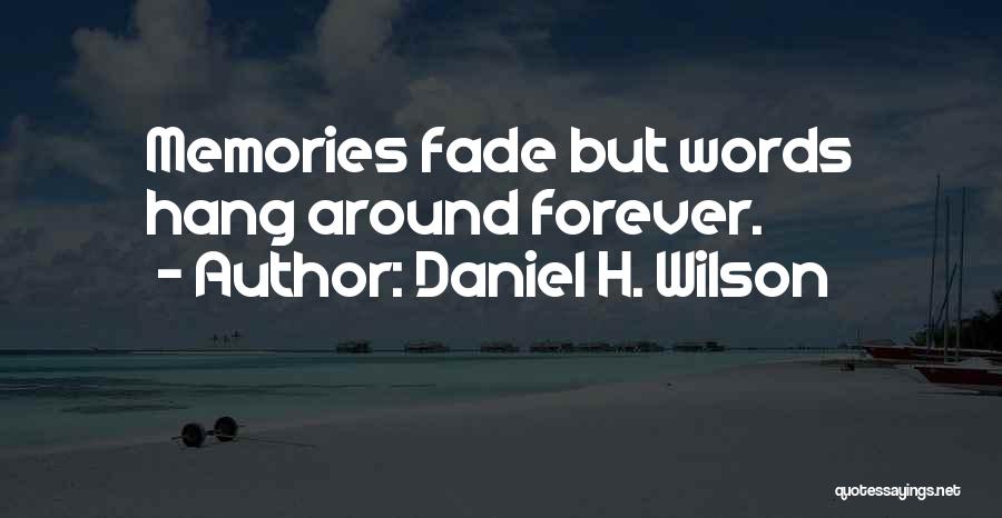 Daniel H. Wilson Quotes: Memories Fade But Words Hang Around Forever.