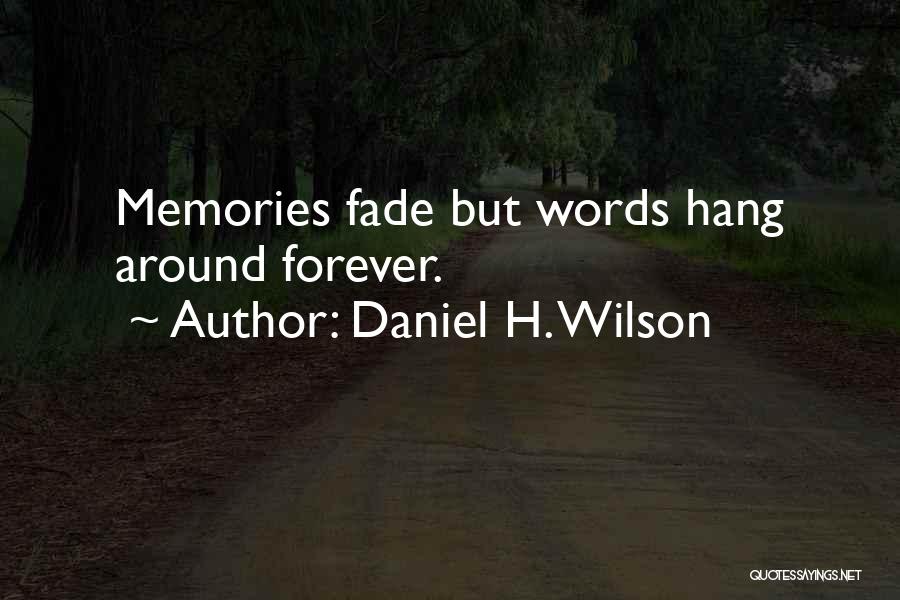 Daniel H. Wilson Quotes: Memories Fade But Words Hang Around Forever.
