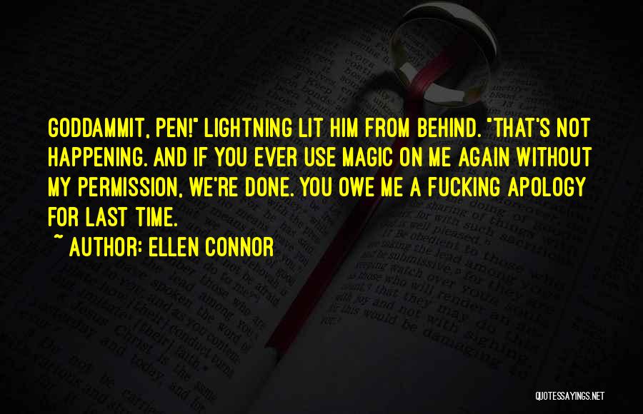 Ellen Connor Quotes: Goddammit, Pen! Lightning Lit Him From Behind. That's Not Happening. And If You Ever Use Magic On Me Again Without