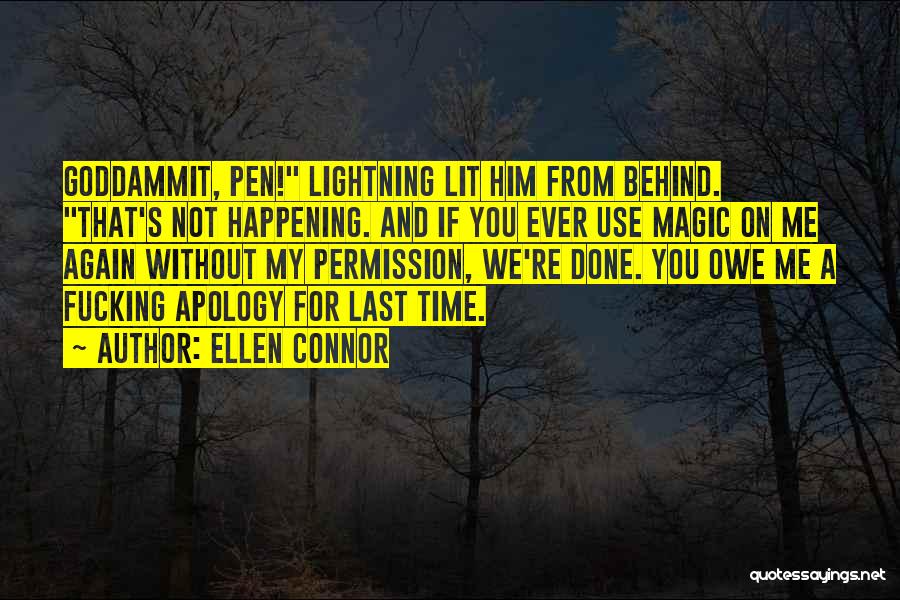 Ellen Connor Quotes: Goddammit, Pen! Lightning Lit Him From Behind. That's Not Happening. And If You Ever Use Magic On Me Again Without