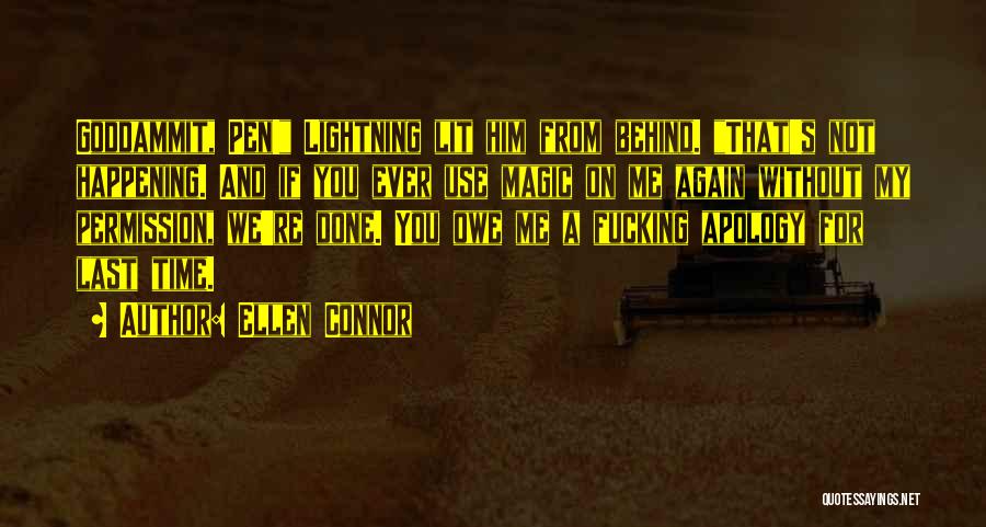 Ellen Connor Quotes: Goddammit, Pen! Lightning Lit Him From Behind. That's Not Happening. And If You Ever Use Magic On Me Again Without