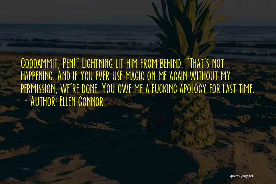 Ellen Connor Quotes: Goddammit, Pen! Lightning Lit Him From Behind. That's Not Happening. And If You Ever Use Magic On Me Again Without