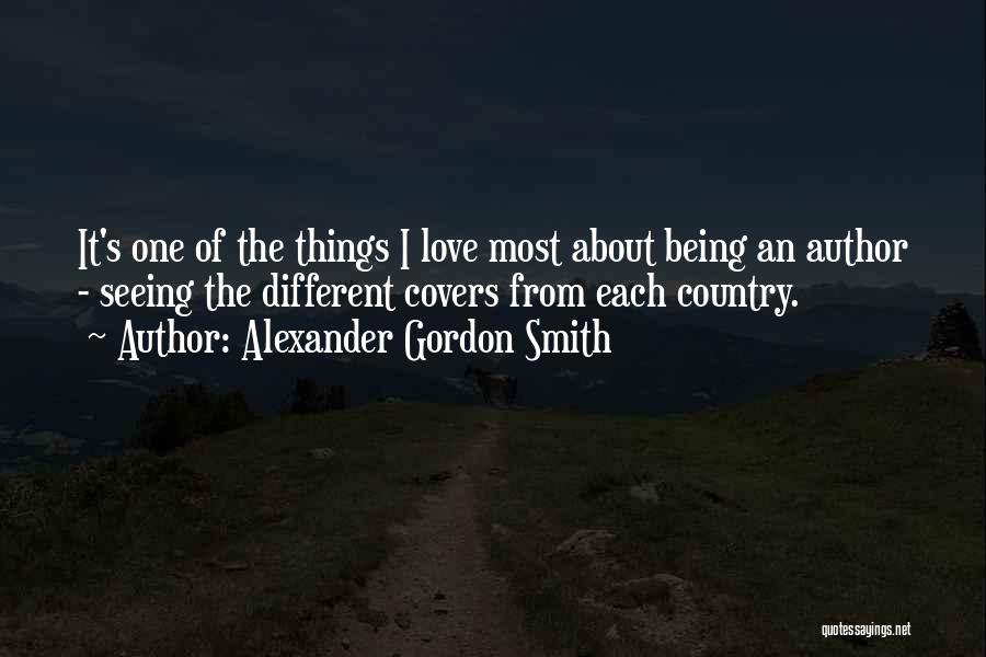 Alexander Gordon Smith Quotes: It's One Of The Things I Love Most About Being An Author - Seeing The Different Covers From Each Country.