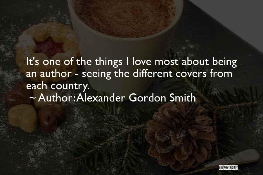 Alexander Gordon Smith Quotes: It's One Of The Things I Love Most About Being An Author - Seeing The Different Covers From Each Country.