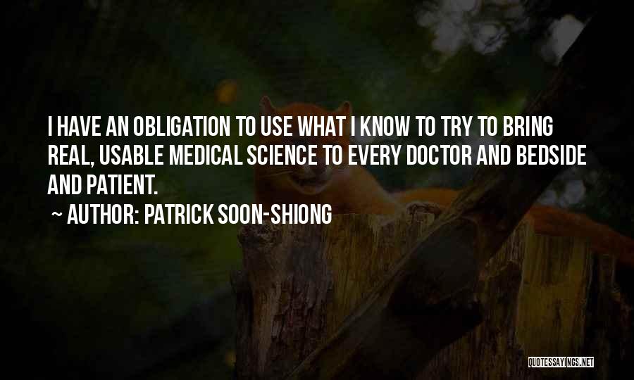 Patrick Soon-Shiong Quotes: I Have An Obligation To Use What I Know To Try To Bring Real, Usable Medical Science To Every Doctor