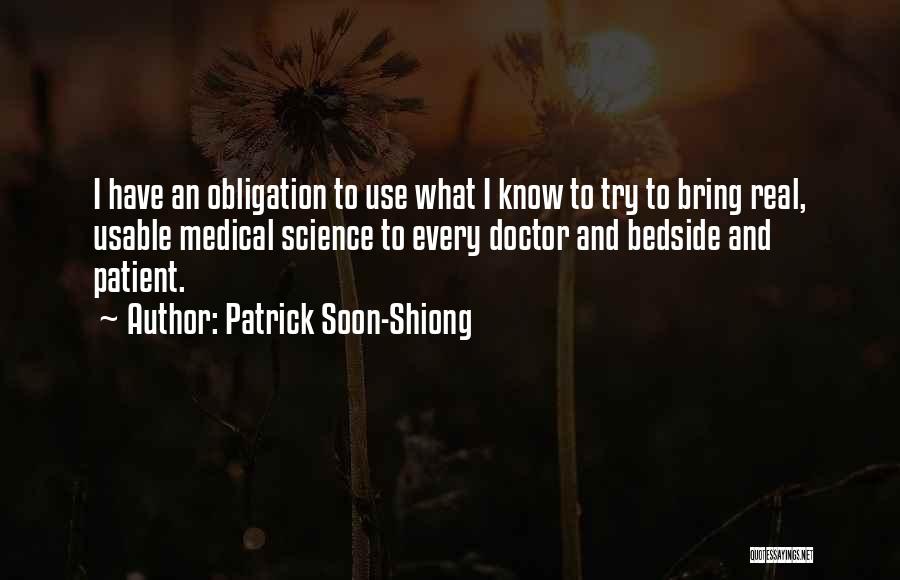 Patrick Soon-Shiong Quotes: I Have An Obligation To Use What I Know To Try To Bring Real, Usable Medical Science To Every Doctor