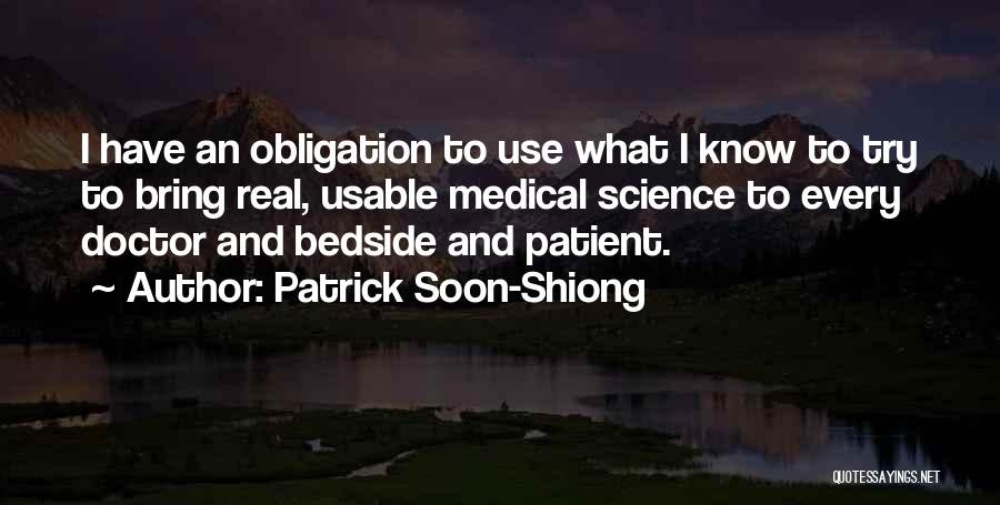 Patrick Soon-Shiong Quotes: I Have An Obligation To Use What I Know To Try To Bring Real, Usable Medical Science To Every Doctor