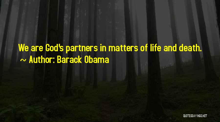 Barack Obama Quotes: We Are God's Partners In Matters Of Life And Death.