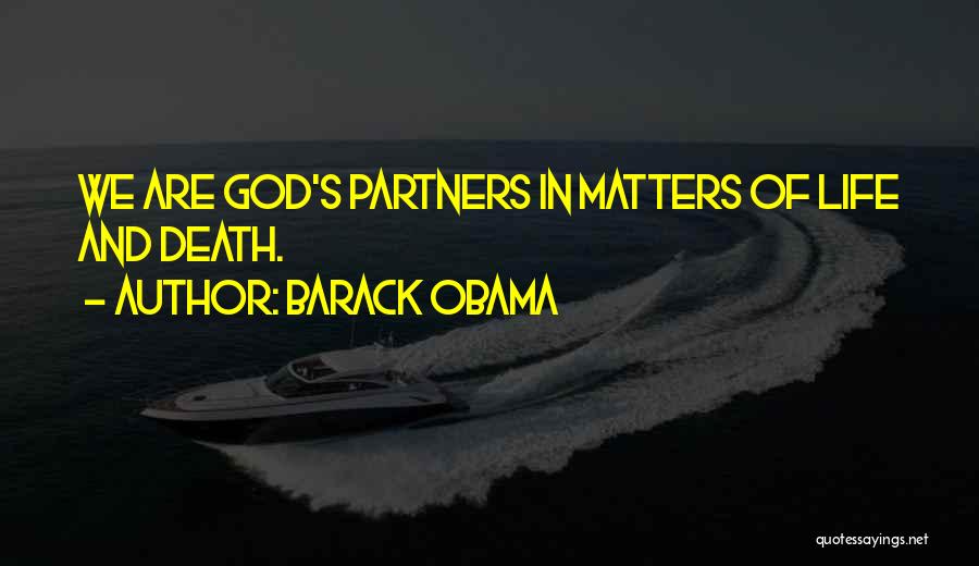 Barack Obama Quotes: We Are God's Partners In Matters Of Life And Death.