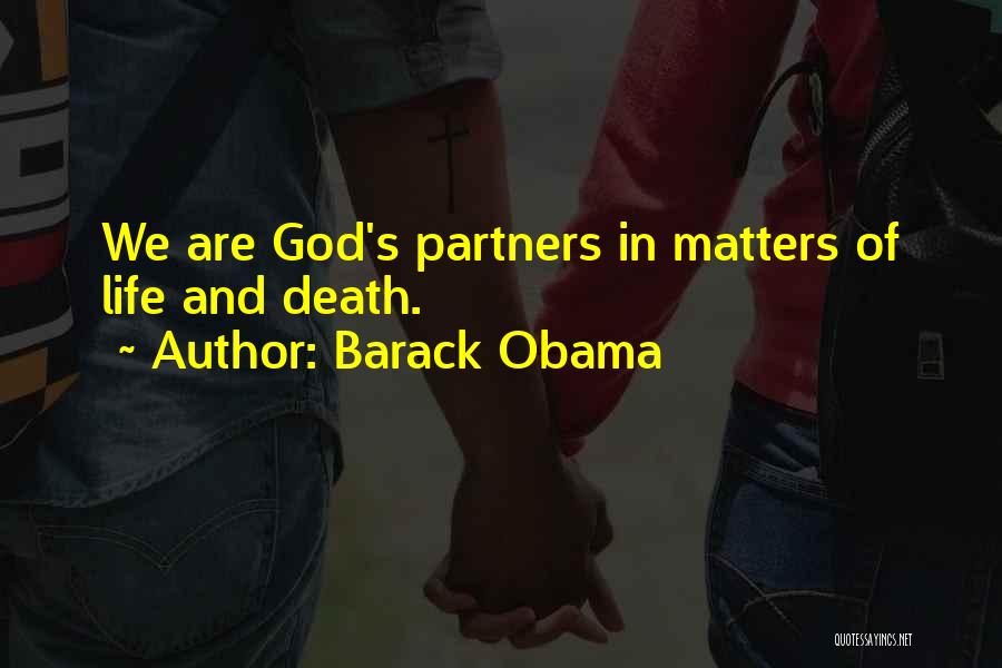 Barack Obama Quotes: We Are God's Partners In Matters Of Life And Death.
