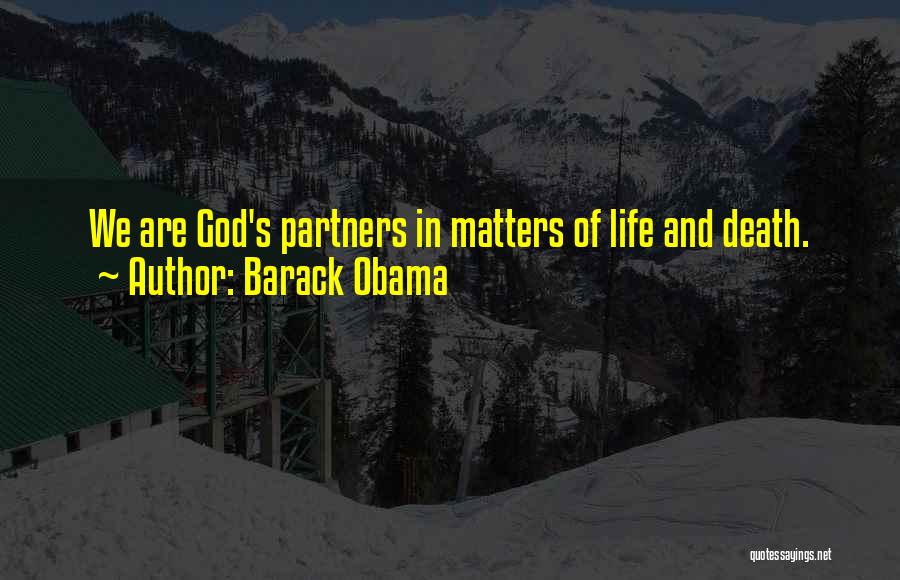 Barack Obama Quotes: We Are God's Partners In Matters Of Life And Death.