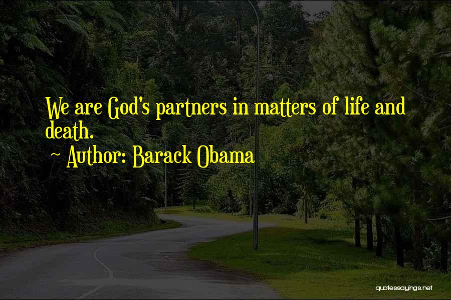 Barack Obama Quotes: We Are God's Partners In Matters Of Life And Death.