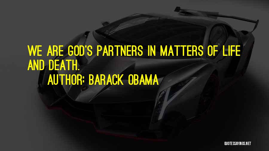 Barack Obama Quotes: We Are God's Partners In Matters Of Life And Death.