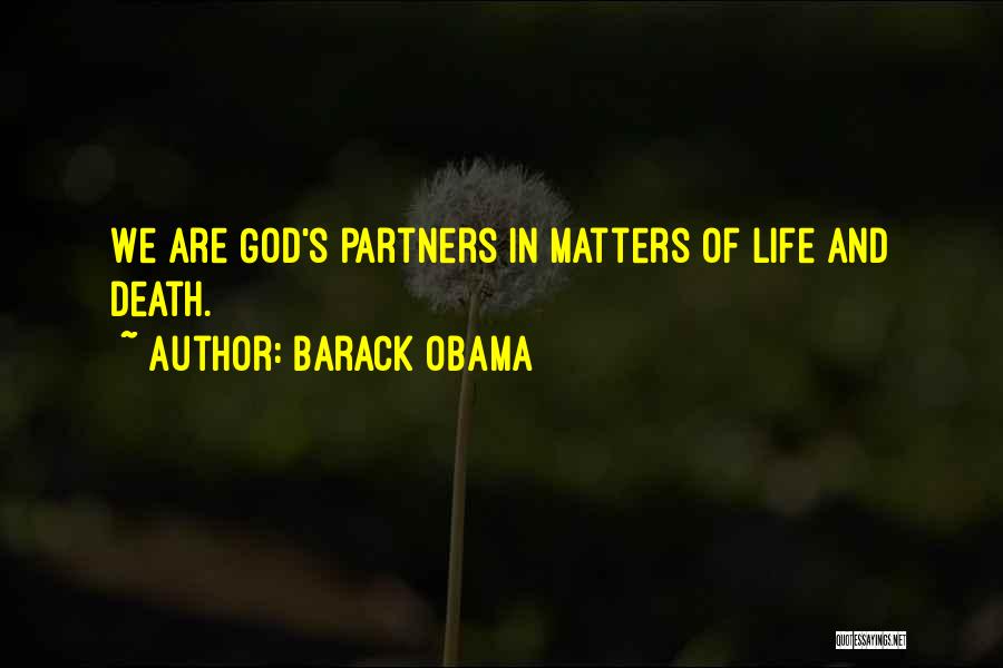 Barack Obama Quotes: We Are God's Partners In Matters Of Life And Death.