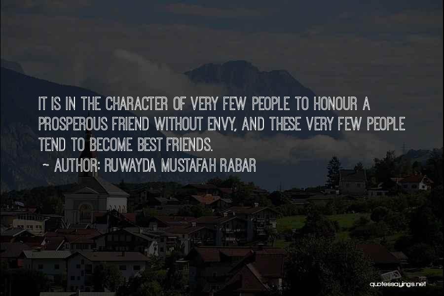 Ruwayda Mustafah Rabar Quotes: It Is In The Character Of Very Few People To Honour A Prosperous Friend Without Envy, And These Very Few