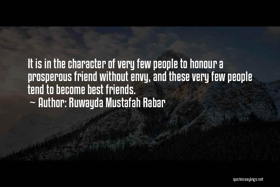 Ruwayda Mustafah Rabar Quotes: It Is In The Character Of Very Few People To Honour A Prosperous Friend Without Envy, And These Very Few