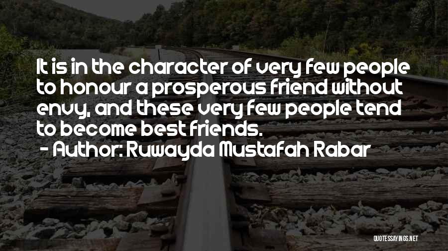 Ruwayda Mustafah Rabar Quotes: It Is In The Character Of Very Few People To Honour A Prosperous Friend Without Envy, And These Very Few