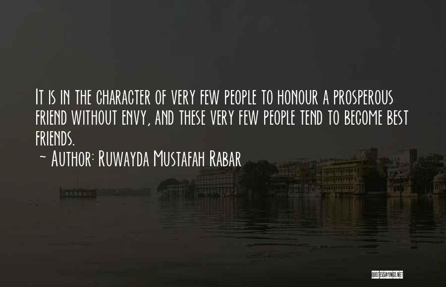 Ruwayda Mustafah Rabar Quotes: It Is In The Character Of Very Few People To Honour A Prosperous Friend Without Envy, And These Very Few